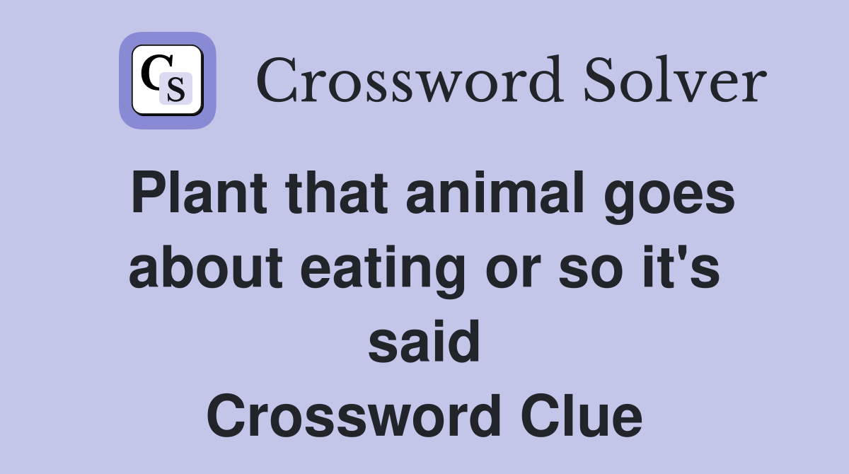 Plant that animal goes about eating or so it's said Crossword Clue Answers Crossword Solver